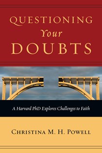 Questioning Your Doubts: A Harvard PhD Explores Challenges to Faith, By Christina M. H. Powell