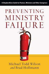 9686 Preventing Ministry Failure: A ShepherdCare Guide for Pastors, Ministers and Other Caregivers, By Michael Todd Wilson and Brad Hoffmann