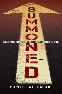 Summoned: Stepping Up to Live and Lead with Jesus, By Daniel Allen Jr.