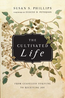 9766 The Cultivated Life: From Ceaseless Striving to Receiving Joy, By Susan S. Phillips