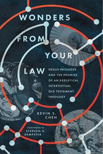 Wonders from Your Law: Nexus Passages and the Promise of an Exegetical Intertextual Old Testament Theology, By Kevin S. Chen