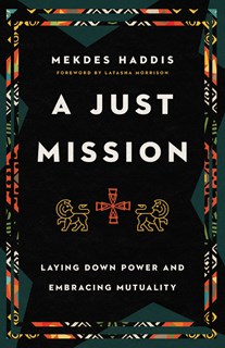 A0367 A Just Mission: Laying Down Power and Embracing Mutuality, By Mekdes Haddis