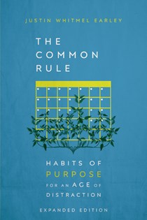 The Common Rule: Habits of Purpose for an Age of Distraction, By Justin Whitmel Earley