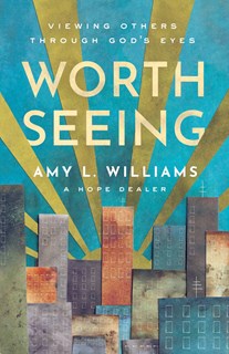A0713 Worth Seeing: Viewing Others Through God's Eyes, By Amy L. Williams