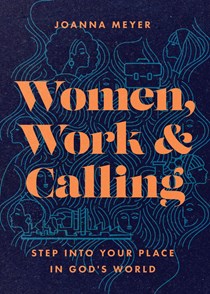 A0793 Women, Work, and Calling: Step into Your Place in God's World, By Joanna Meyer