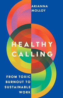 A0840 Healthy Calling: From Toxic Burnout to Sustainable Work, By Arianna Molloy