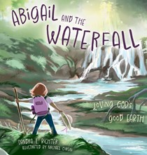 Abigail and the Waterfall: Loving God's Good Earth, By Sandra L. Richter