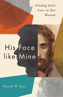 A0909 His Face like Mine: Finding God's Love in Our Wounds, By Russell W. Joyce