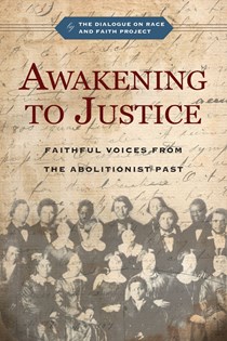 A0918 Awakening to Justice: Faithful Voices from the Abolitionist Past, By The Dialogue on Race and Faith Project and Jemar Tisby and Christopher P. Momany and Sègbégnon Mathieu Gnonhossou and David D. Daniels III and R. Matthew Sigler and Douglas M. Strong and Diane Leclerc and Esther Chung-Kim and Albert G. Miller and Estrelda Y. Alexander