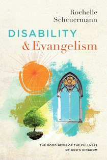 Disability and Evangelism: The Good News of the Fullness of God's Kingdom, By Rochelle Scheuermann