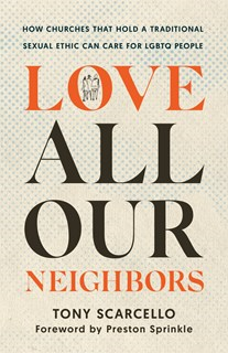 A1087 Love All Our Neighbors: How Churches That Hold a Traditional Sexual Ethic Can Care for LGBTQ People, By Tony Scarcello