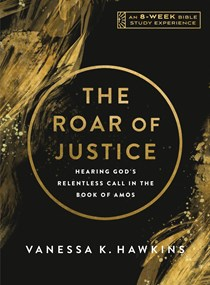 The Roar of Justice: Hearing God's Relentless Call in the Book of Amos—An 8-Week Bible Study with Video Access, By Vanessa K. Hawkins