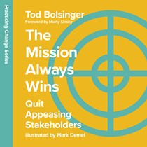 The Mission Always Wins: Quit Appeasing Stakeholders, By Tod Bolsinger