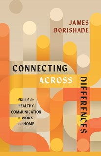 A1257 Connecting Across Differences: Skills for Healthy Communication at Work and Home, By James Borishade