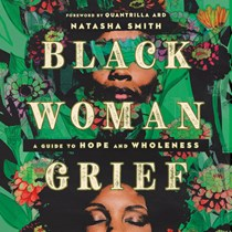 Black Woman Grief: A Guide to Hope and Wholeness, By Natasha Smith