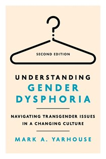 Understanding Gender Dysphoria: Navigating Transgender Issues in a Changing Culture, By Mark A Yarhouse