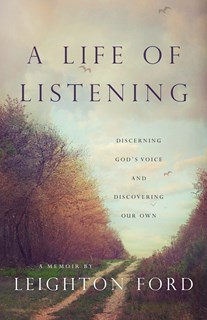 A Life of Listening: Discerning God's Voice and Discovering Our Own, By Leighton Ford