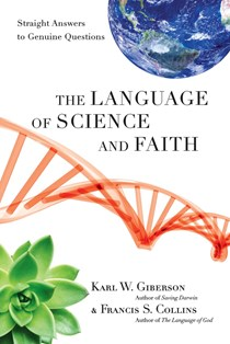 The Language of Science and Faith: Straight Answers to Genuine Questions, By Karl W. Giberson and Francis S. Collins
