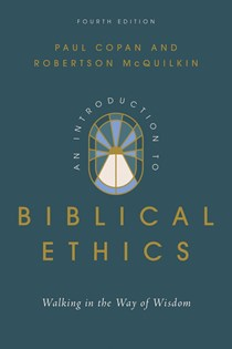 An Introduction to Biblical Ethics: Walking in the Way of Wisdom, By Paul Copan and Robertson McQuilkin