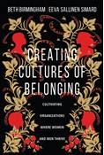 Creating Cultures of Belonging: Cultivating Organizations Where Women and Men Thrive, By Beth Birmingham and Eeva Sallinen Simard