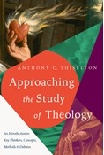 Approaching the Study of Theology: An Introduction to Key Thinkers, Concepts, Methods &amp; Debates, By Anthony C. Thiselton
