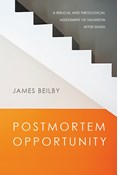 Postmortem Opportunity: A Biblical and Theological Assessment of Salvation After Death, By James Beilby