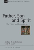 Father, Son and Spirit: The Trinity and John's Gospel, By Andreas J. Köstenberger and Scott R. Swain