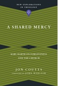 A Shared Mercy: Karl Barth on Forgiveness and the Church, By Jon Coutts