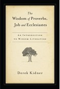The Wisdom of Proverbs, Job and Ecclesiastes, By Derek Kidner