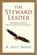 The Steward Leader: Transforming People, Organizations and Communities, By R. Scott Rodin