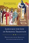 Language for God in Patristic Tradition: Wrestling with Biblical Anthropomorphism, By Mark Sheridan
