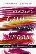 Finding God in the Verbs: Crafting a Fresh Language of Prayer, By Jennie Isbell and J. Brent Bill