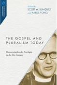 The Gospel and Pluralism Today: Reassessing Lesslie Newbigin in the 21st Century, Edited by Scott W. Sunquist and Amos Yong