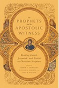 The Prophets and the Apostolic Witness: Reading Isaiah, Jeremiah, and Ezekiel as Christian Scripture, Edited by Andrew T. Abernethy and William R. Osborne and Paul D. Wegner