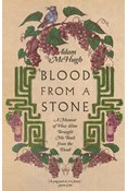 Blood From a Stone: A Memoir of How Wine Brought Me Back from the Dead, By Adam S. McHugh