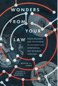 Wonders from Your Law: Nexus Passages and the Promise of an Exegetical Intertextual Old Testament Theology, By Kevin S. Chen