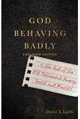 God Behaving Badly: Is the God of the Old Testament Angry, Sexist and Racist?, By David T. Lamb