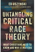 Untangling Critical Race Theory: What Christians Need to Know and Why It Matters, By Ed Uszynski