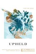 Upheld: Meeting Our Trustworthy God Through Isaiah—A 6-Week Bible Study Experience, By Kori de Leon
