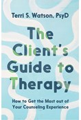 The Client's Guide to Therapy: How to Get the Most out of Your Counseling Experience, By Terri S. Watson