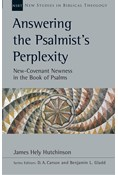 Answering the Psalmist's Perplexity: New-Covenant Newness in the Book of Psalms, By James Hely Hutchinson