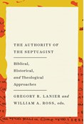 The Authority of the Septuagint: Biblical, Historical, and Theological Approaches, Edited by William Alexander Ross and Gregory Ryan Lanier