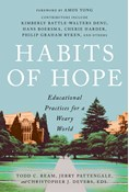 Habits of Hope: Educational Practices for a Weary World, Edited by Todd C. Ream and Jerry Pattengale and Christopher J. Devers