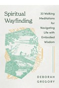 Spiritual Wayfinding: 33 Walking Meditations for Navigating Life with Embodied Wisdom, By Deborah Joanna Gregory