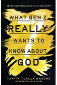 What Gen Z Really Wants to Know About God: Seven Questions About Life and Faith, By Tanita Tualla Maddox