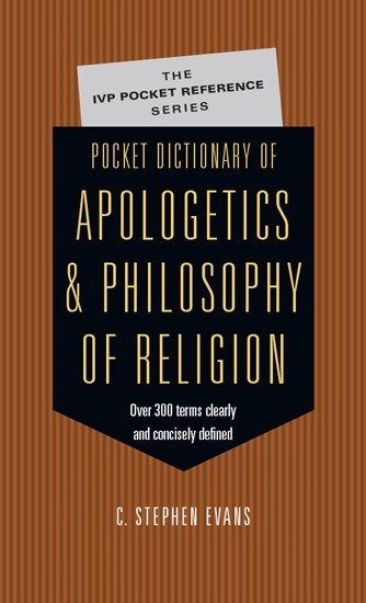 Pocket Dictionary of Apologetics &amp; Philosophy of Religion: 300 Terms  Thinkers Clearly  Concisely Defined, By C. Stephen Evans