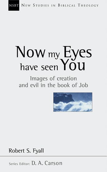 Now My Eyes Have Seen You: Images of Creation and Evil in the Book of Job, By Robert Fyall