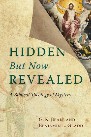 Hidden But Now Revealed: A Biblical Theology of Mystery, By G. K. Beale and Benjamin L. Gladd