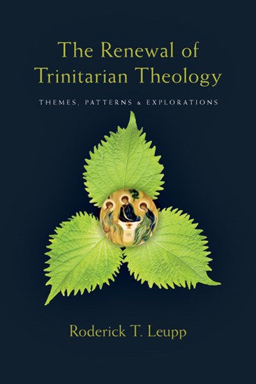 The Renewal of Trinitarian Theology: Themes, Patterns &amp; Explorations, By Roderick T. Leupp