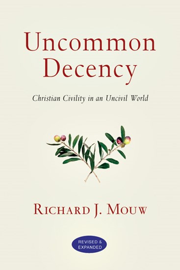 Uncommon Decency: Christian Civility in an Uncivil World, By Richard J. Mouw